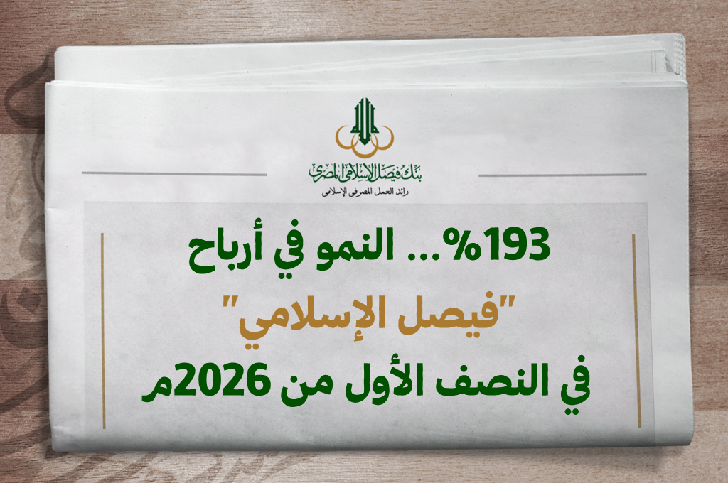 نمو استثنائي بنسبة 193%.. أرباح بنك فيصل الإسلامي المصري تقفز في النصف الأول من 2026